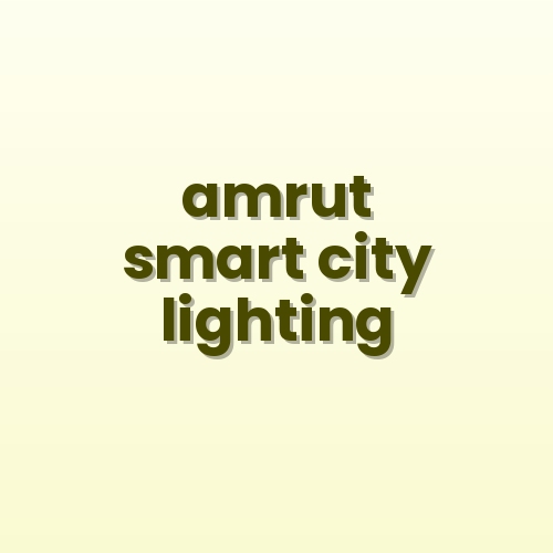 Smart City Lighting Infrastructure: AMRUT 2.0 Guidelines Explained